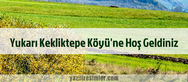 Yukarı Kekliktepe Köyü'ne Hoş Geldiniz